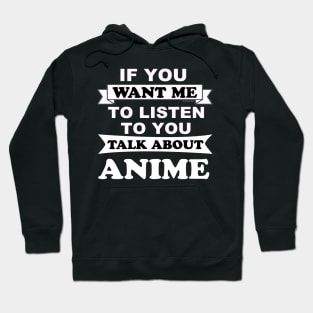If You Want Me To Listen To You Talk About Anime Hoodie